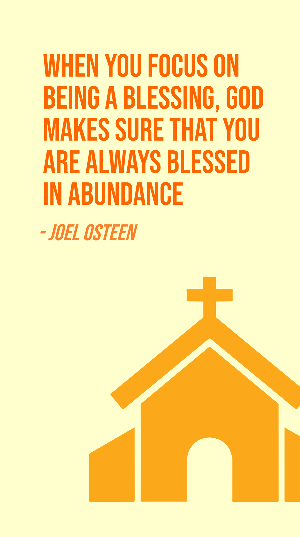 Joel Osteen - When you focus on being a blessing, God makes sure that you are always blessed in abundance Template