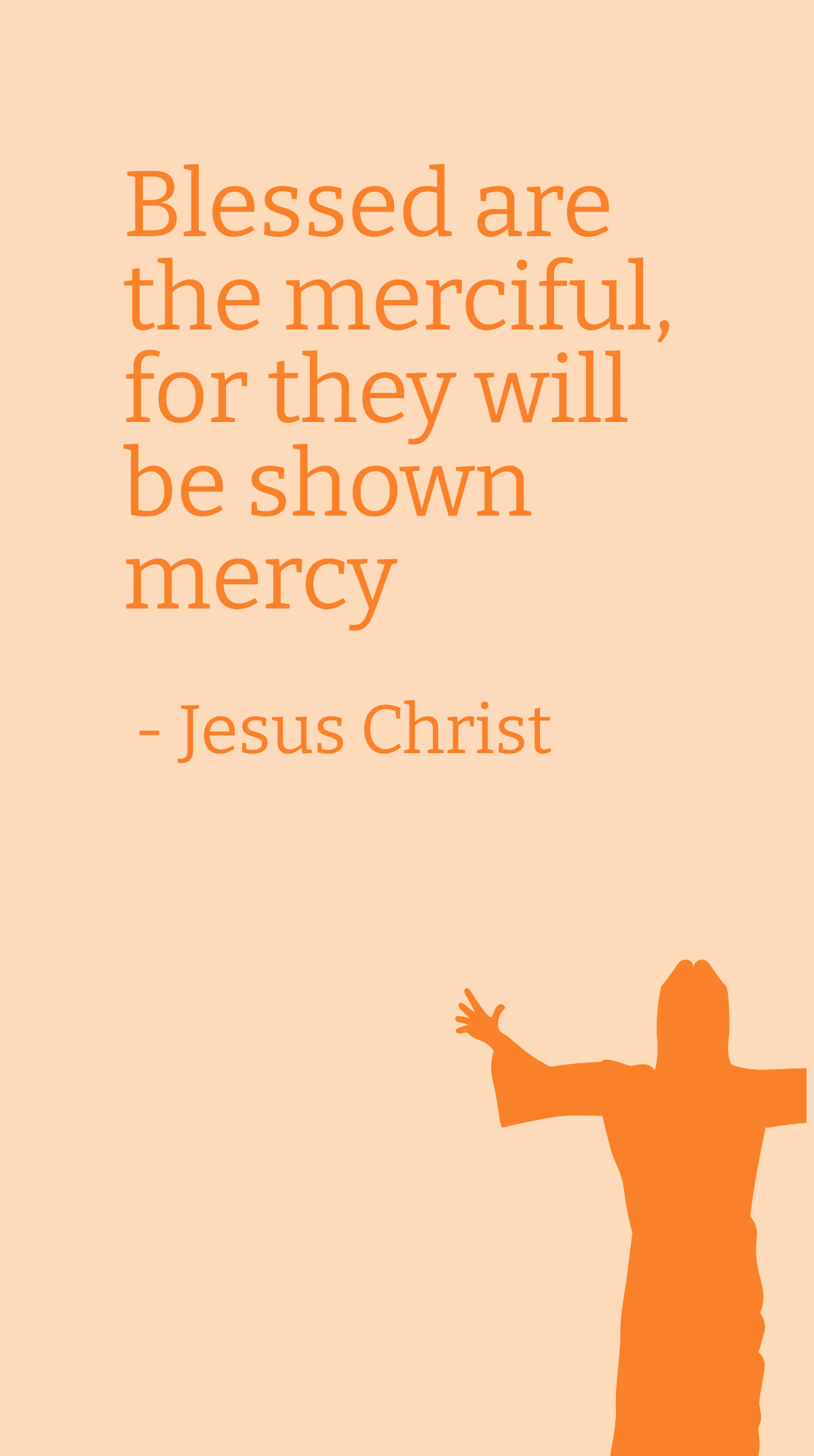 Jesus Christ - Blessed are the merciful, for they will be shown mercy