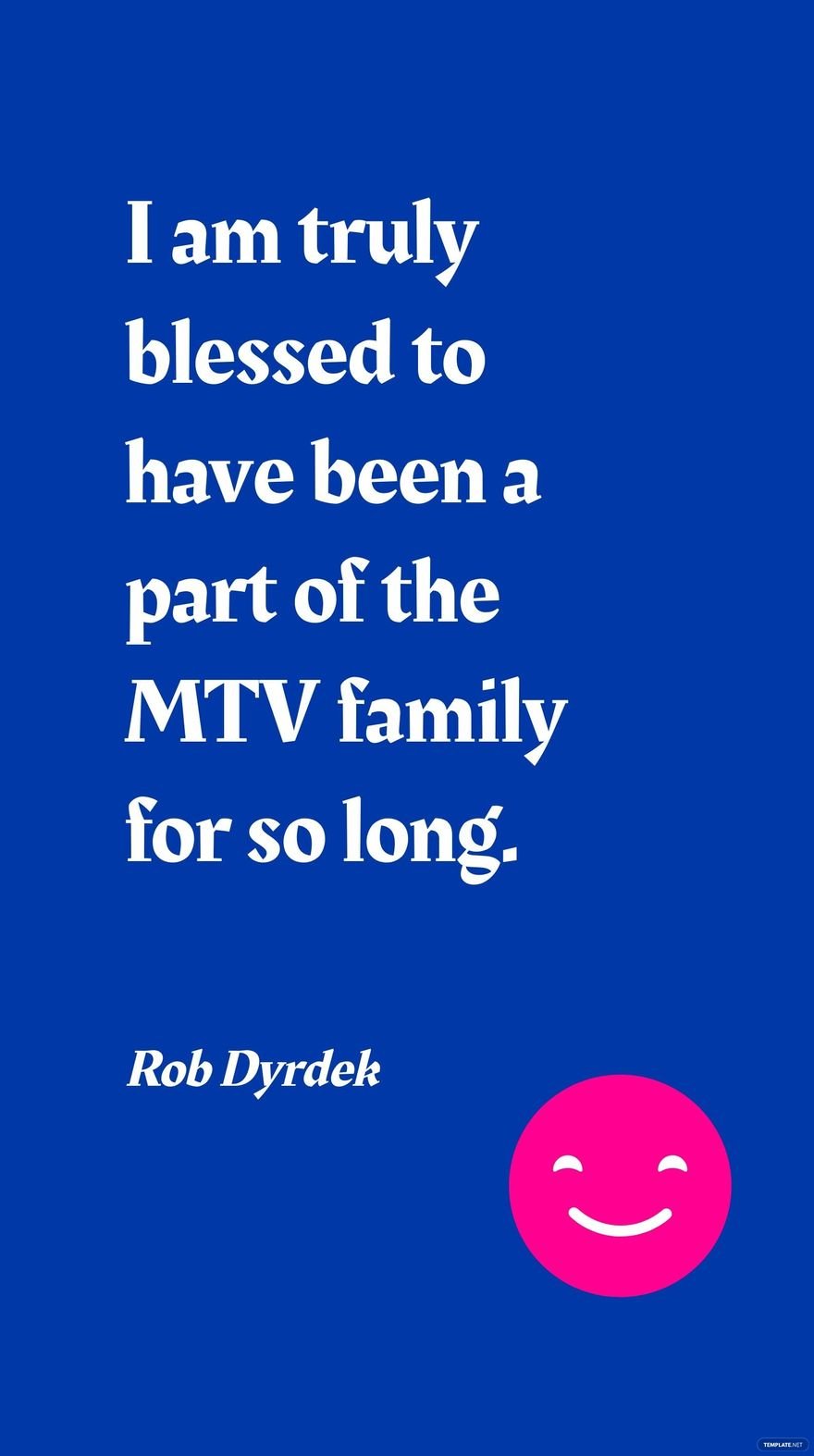 Rob Dyrdek - I am truly blessed to have been a part of the MTV family for so long.