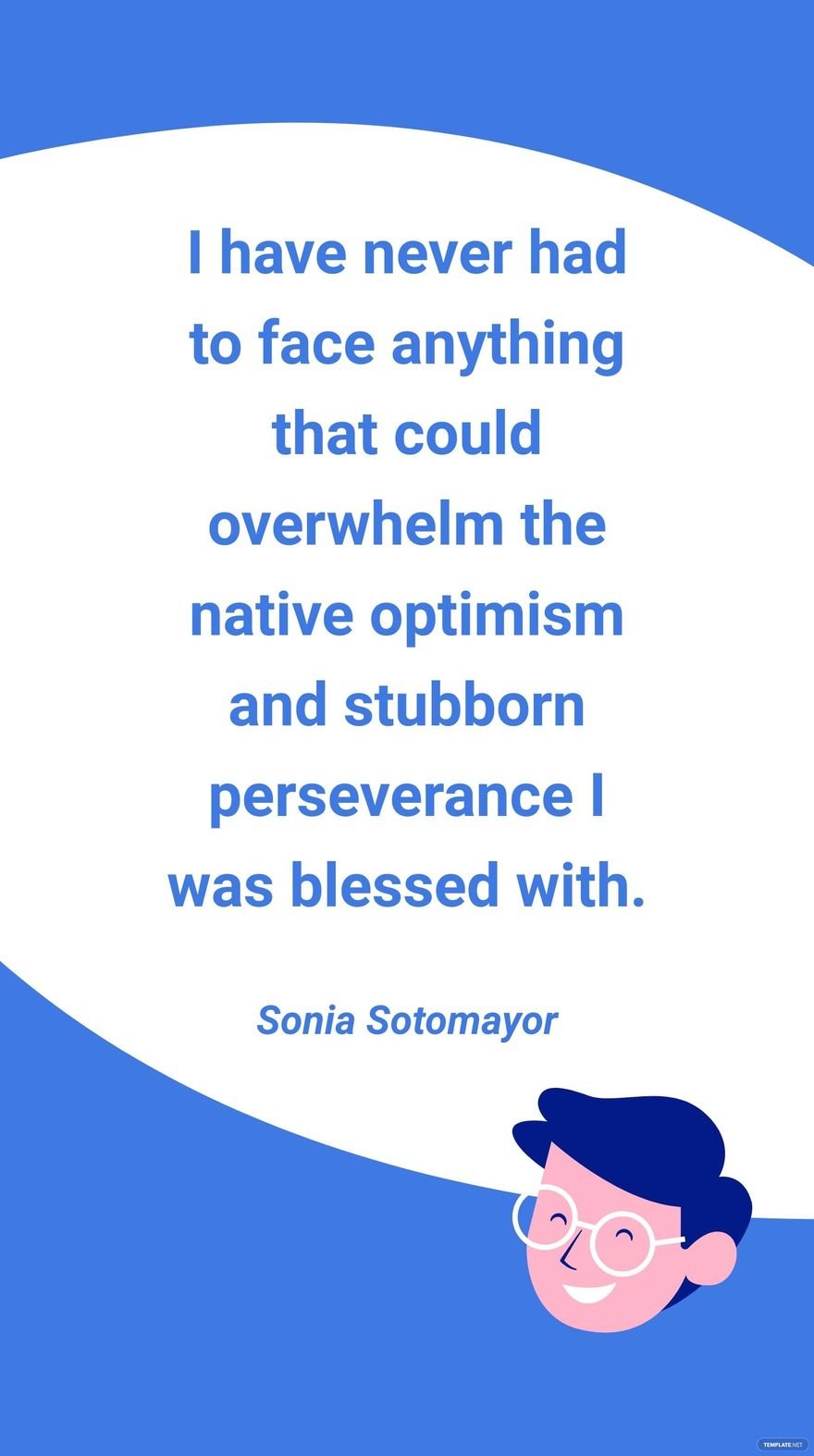 Sonia Sotomayor - I have never had to face anything that could overwhelm the native optimism and stubborn perseverance I was blessed with. in JPG