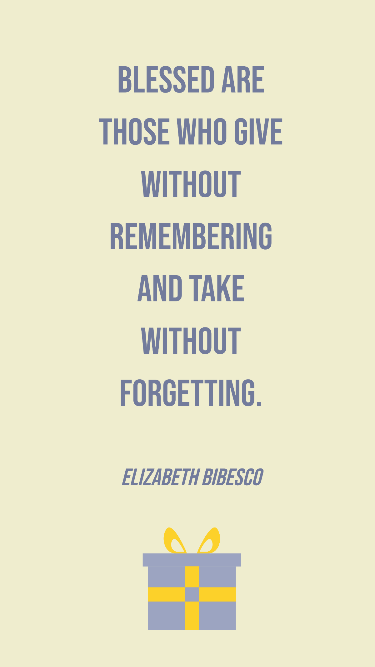 Elizabeth Bibesco - Blessed are those who give without remembering and take without forgetting. Template