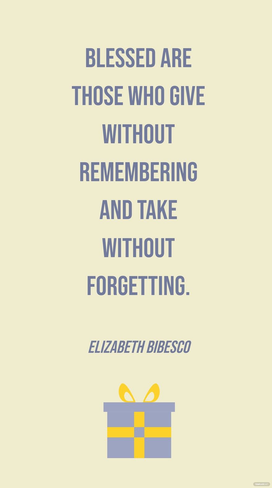 Elizabeth Bibesco - Blessed are those who give without remembering and take without forgetting.