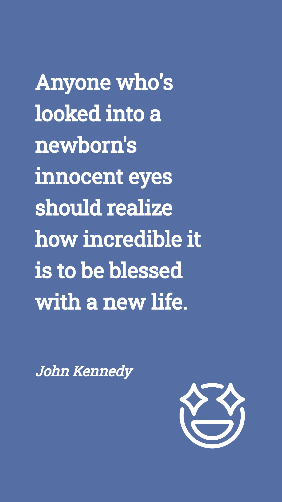 John Kennedy - Anyone who's looked into a newborn's innocent eyes should realize how incredible it is to be blessed with a new life.