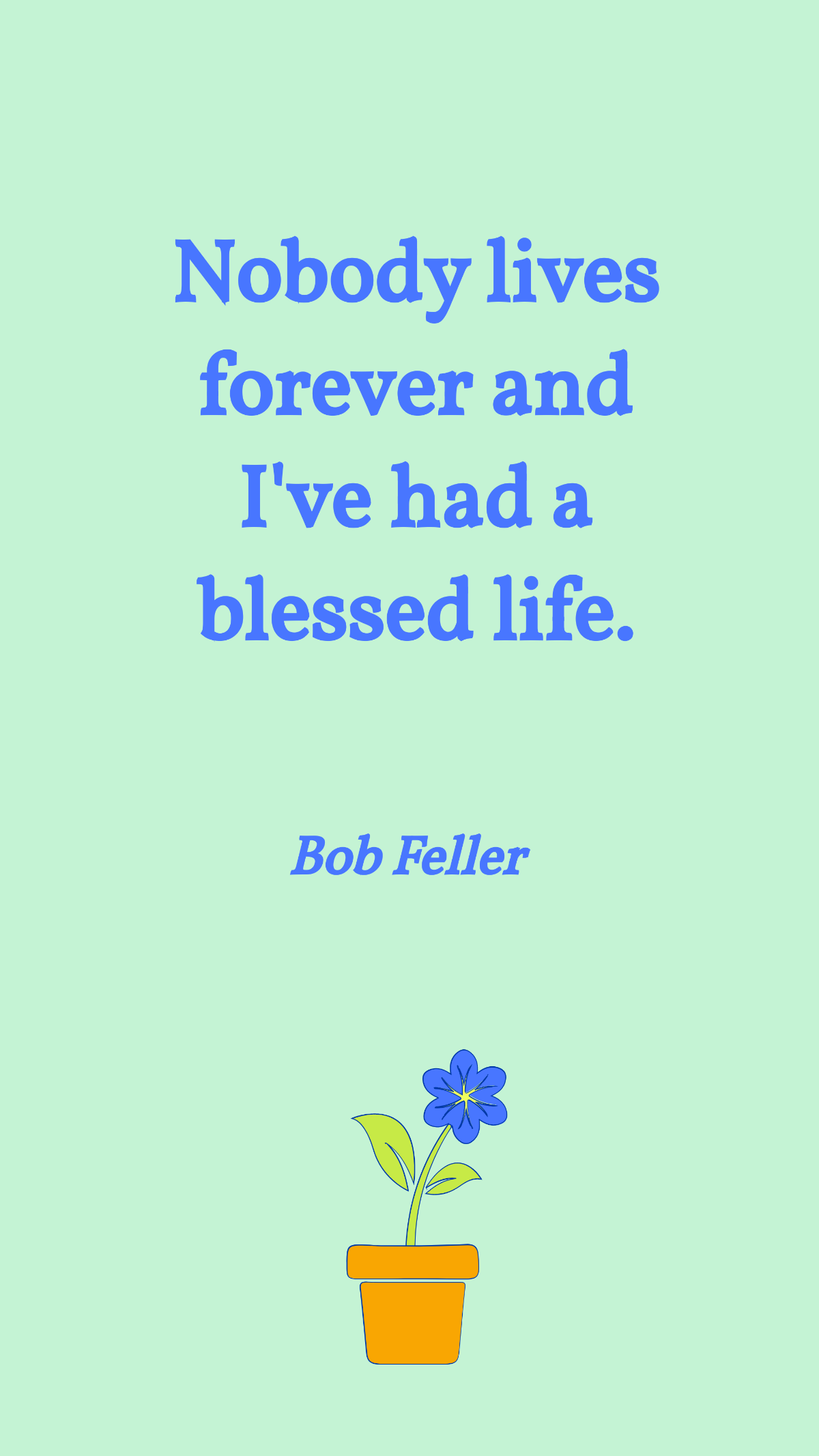 Bob Feller - Nobody lives forever and I've had a blessed life. Template