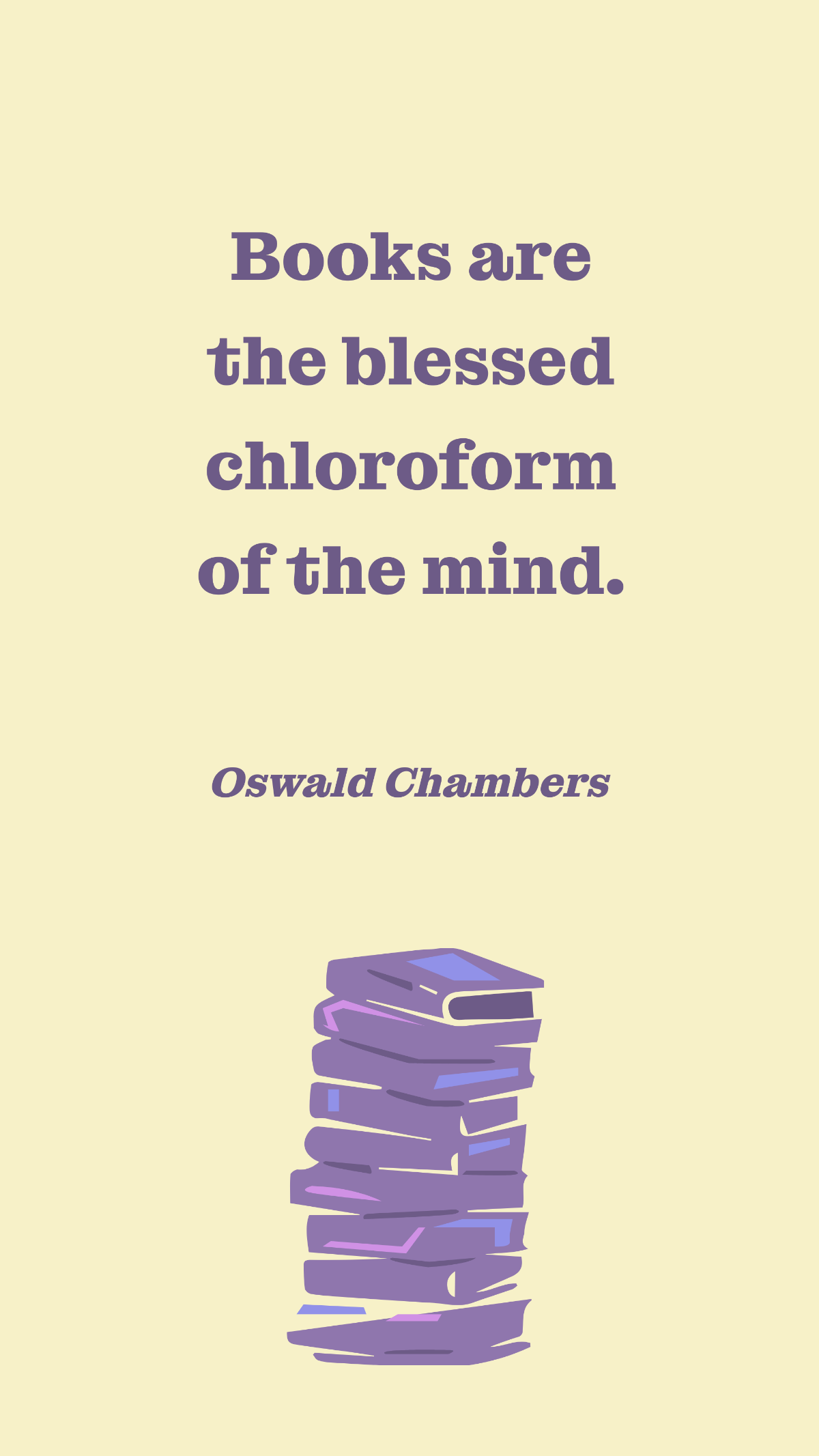 Oswald Chambers - Books are the blessed chloroform of the mind. Template