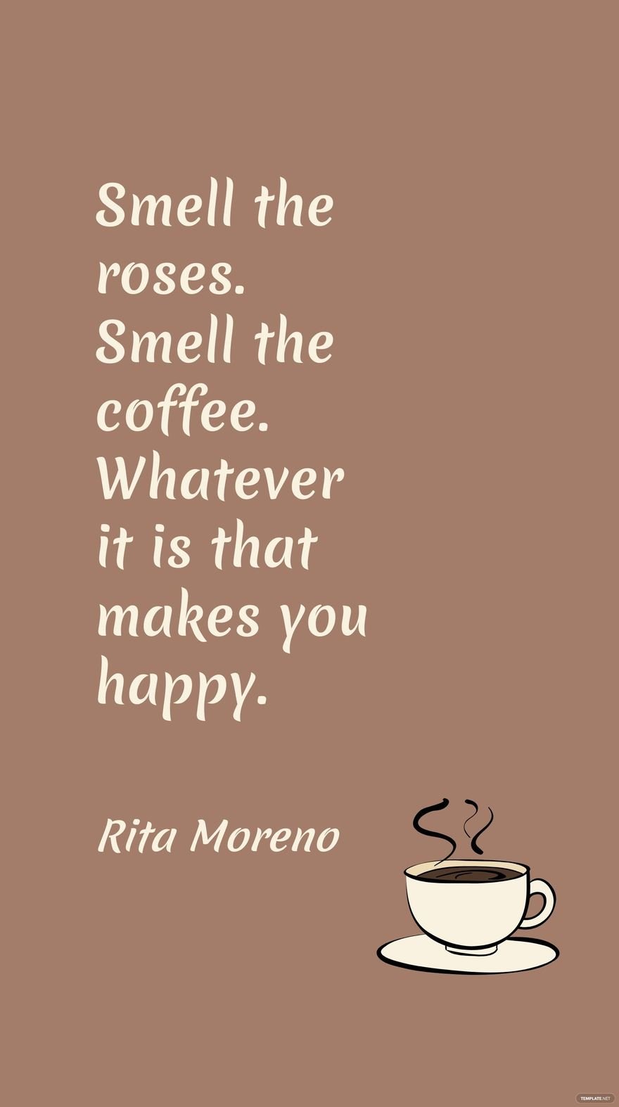 Rita Moreno - Smell the roses. Smell the coffee. Whatever it is that makes you happy. in JPG