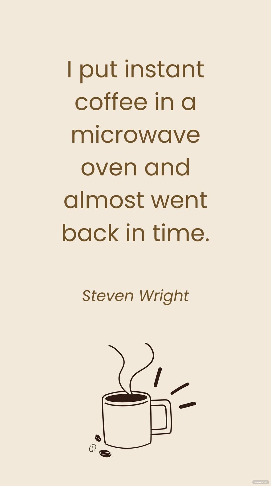 Steven Wright - I put instant coffee in a microwave oven and almost went back in time.