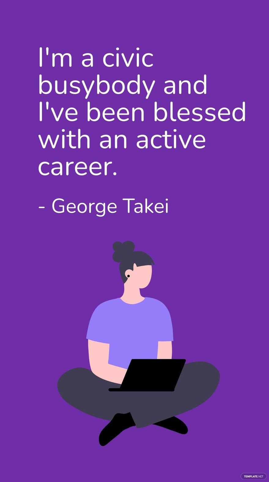 George Takei - I'm a civic busybody and I've been blessed with an active career.