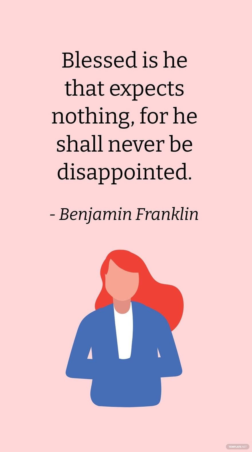 Benjamin Franklin - Blessed is he that expects nothing, for he shall never be disappointed.