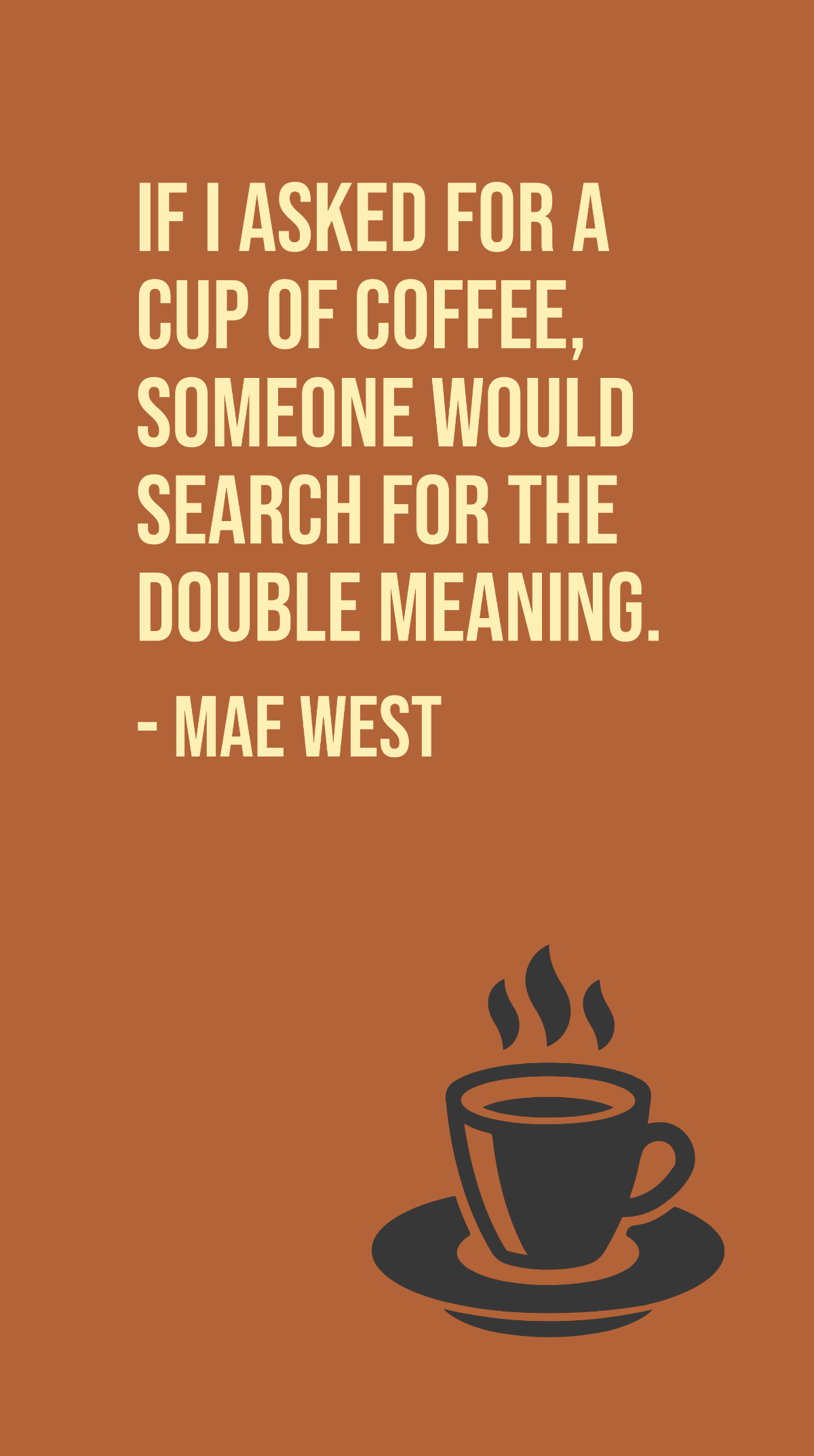 Mae West - If I asked for a cup of coffee, someone would search for the double meaning. Template