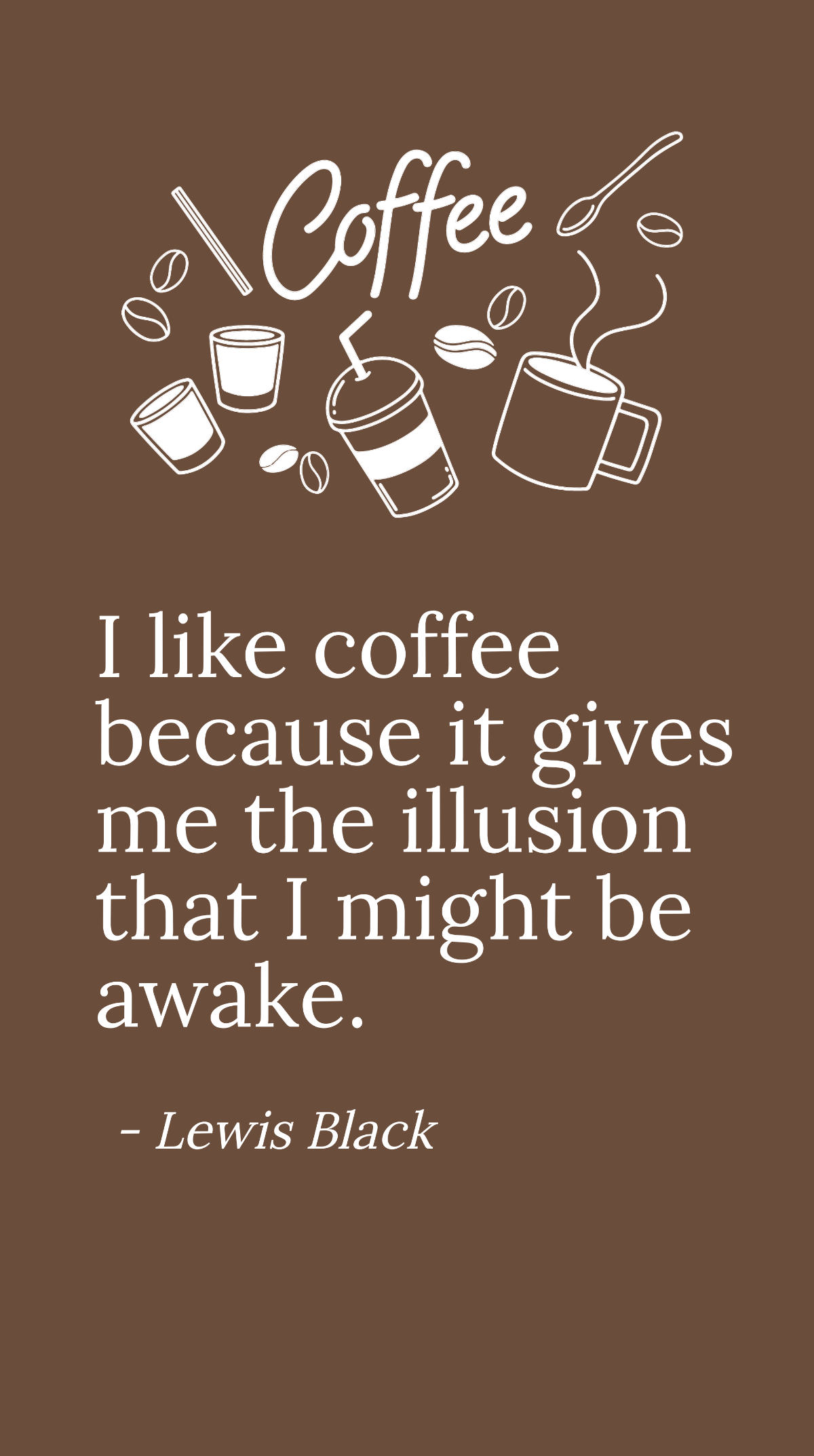 Lewis Black- I like coffee because it gives me the illusion that I might be awake.