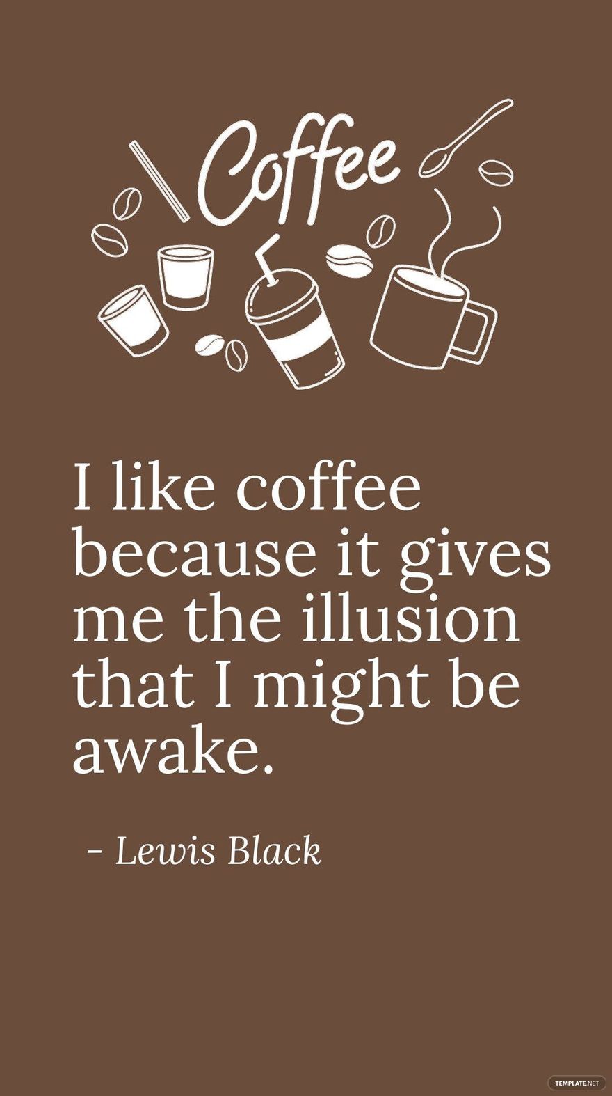 Free Lewis Black- I like coffee because it gives me the illusion that I might be awake.