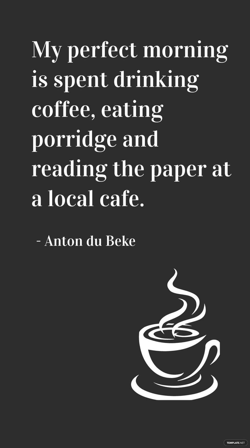 Anton du Beke - My perfect morning is spent drinking coffee, eating porridge and reading the paper at a local cafe.