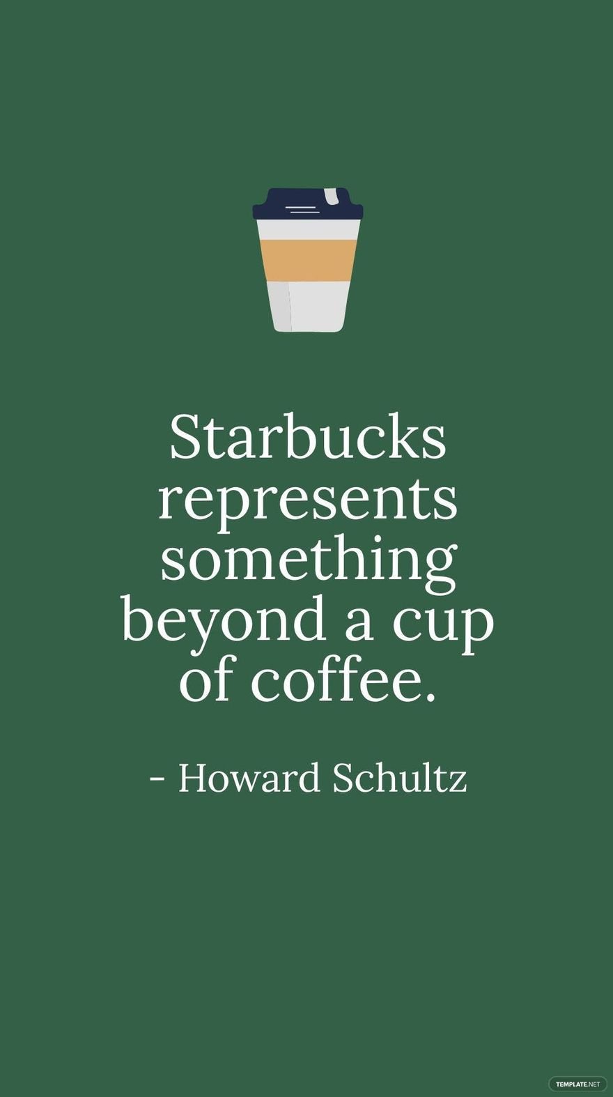 Howard Schultz - Starbucks represents something beyond a cup of coffee.