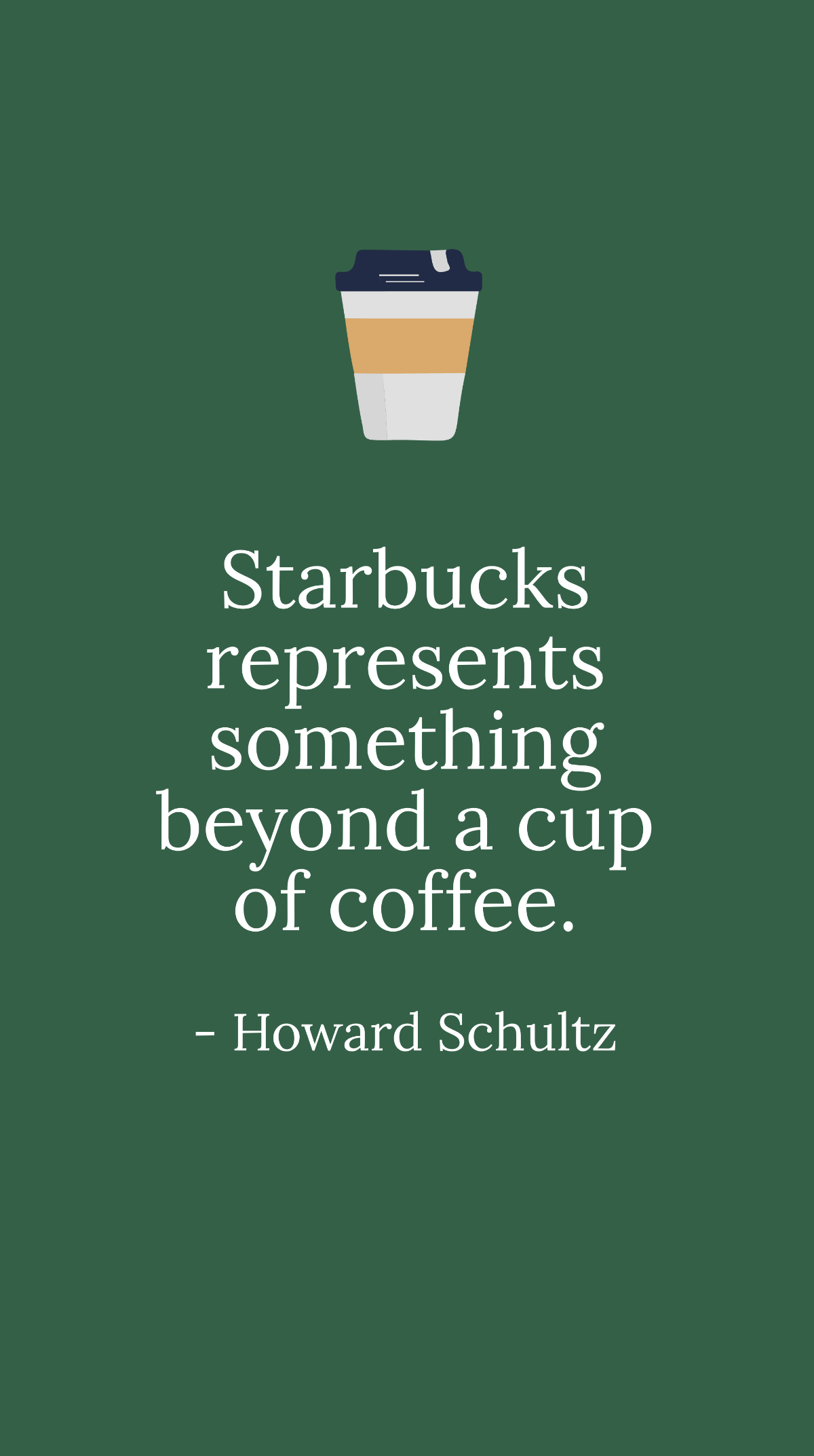 Howard Schultz - Starbucks represents something beyond a cup of coffee.