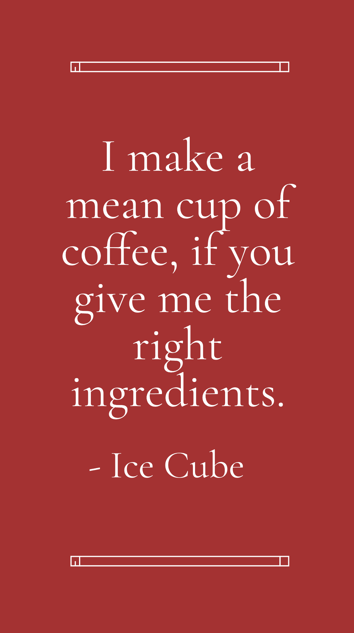 Ice Cube - I make a mean cup of coffee, if you give me the right ingredients. Template
