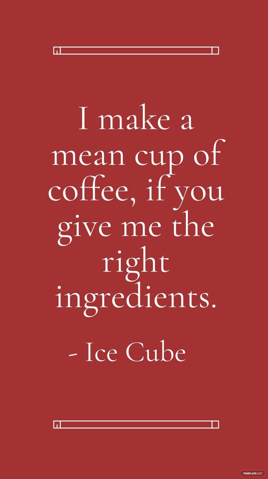 Ice Cube - I make a mean cup of coffee, if you give me the right ingredients. in JPG - Download | Template.net