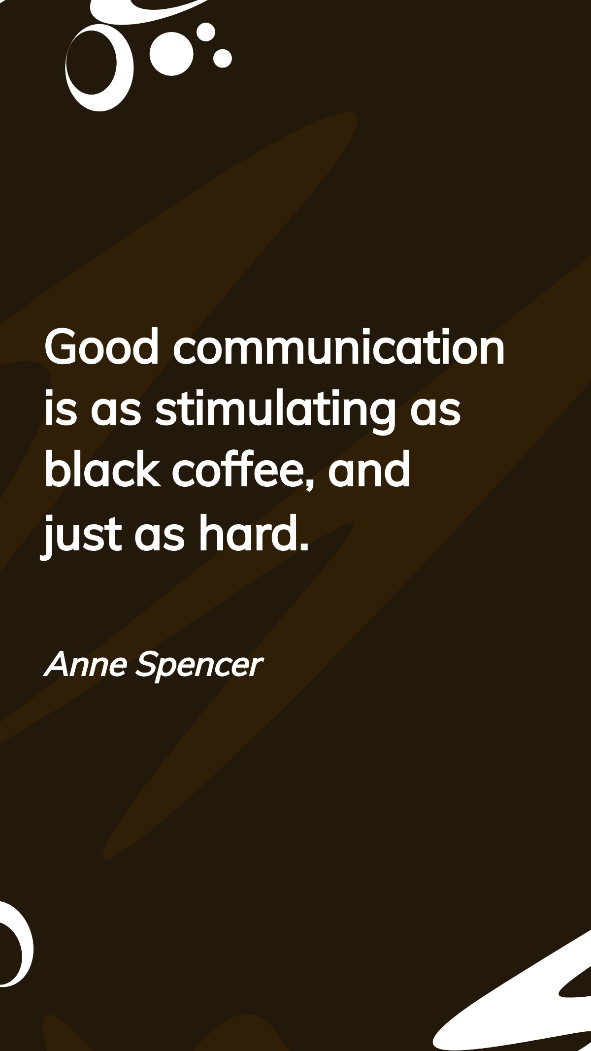 Anne Spencer - Good communication is as stimulating as black coffee, and just as hard.