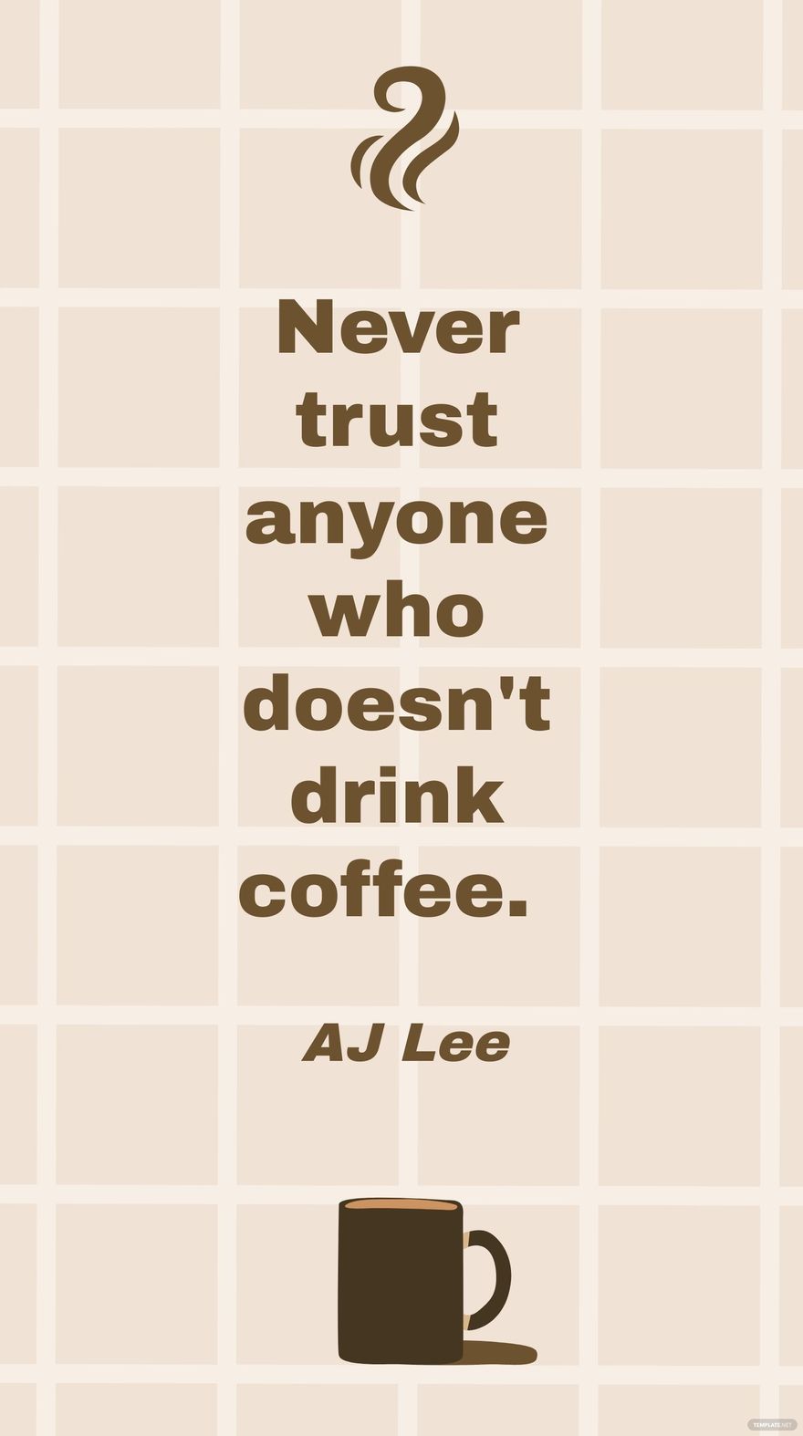 AJ Lee - Never trust anyone who doesn't drink coffee.