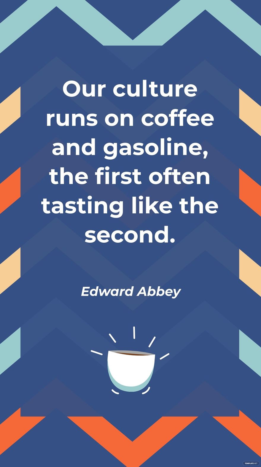 Edward Abbey - Our culture runs on coffee and gasoline, the first often tasting like the second.