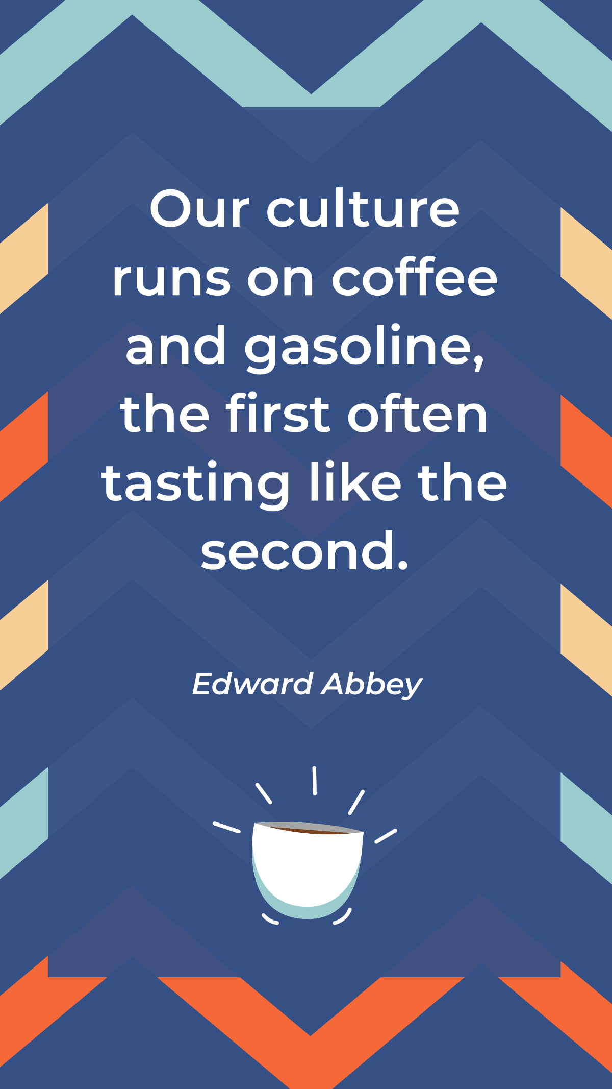 Edward Abbey - Our culture runs on coffee and gasoline, the first often tasting like the second.