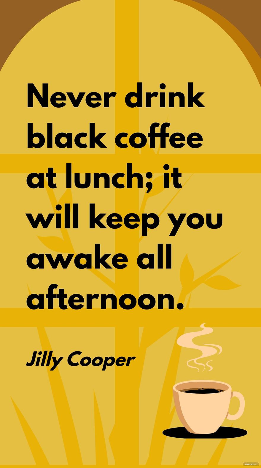 Jilly Cooper - Never drink black coffee at lunch; it will keep you awake all afternoon.