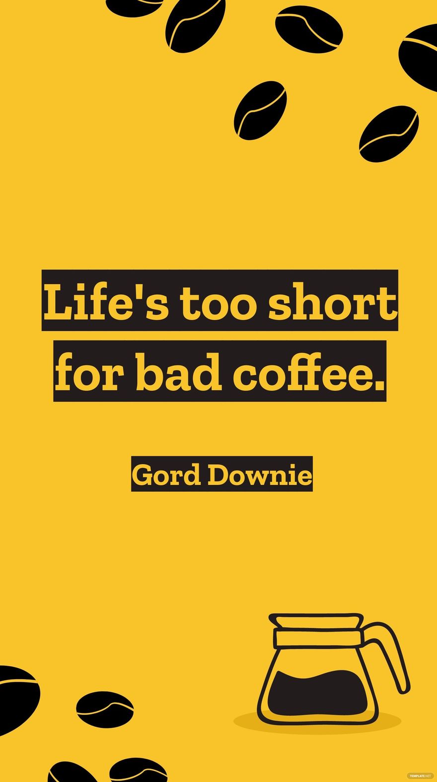 Gord Downie - Life's too short for bad coffee.