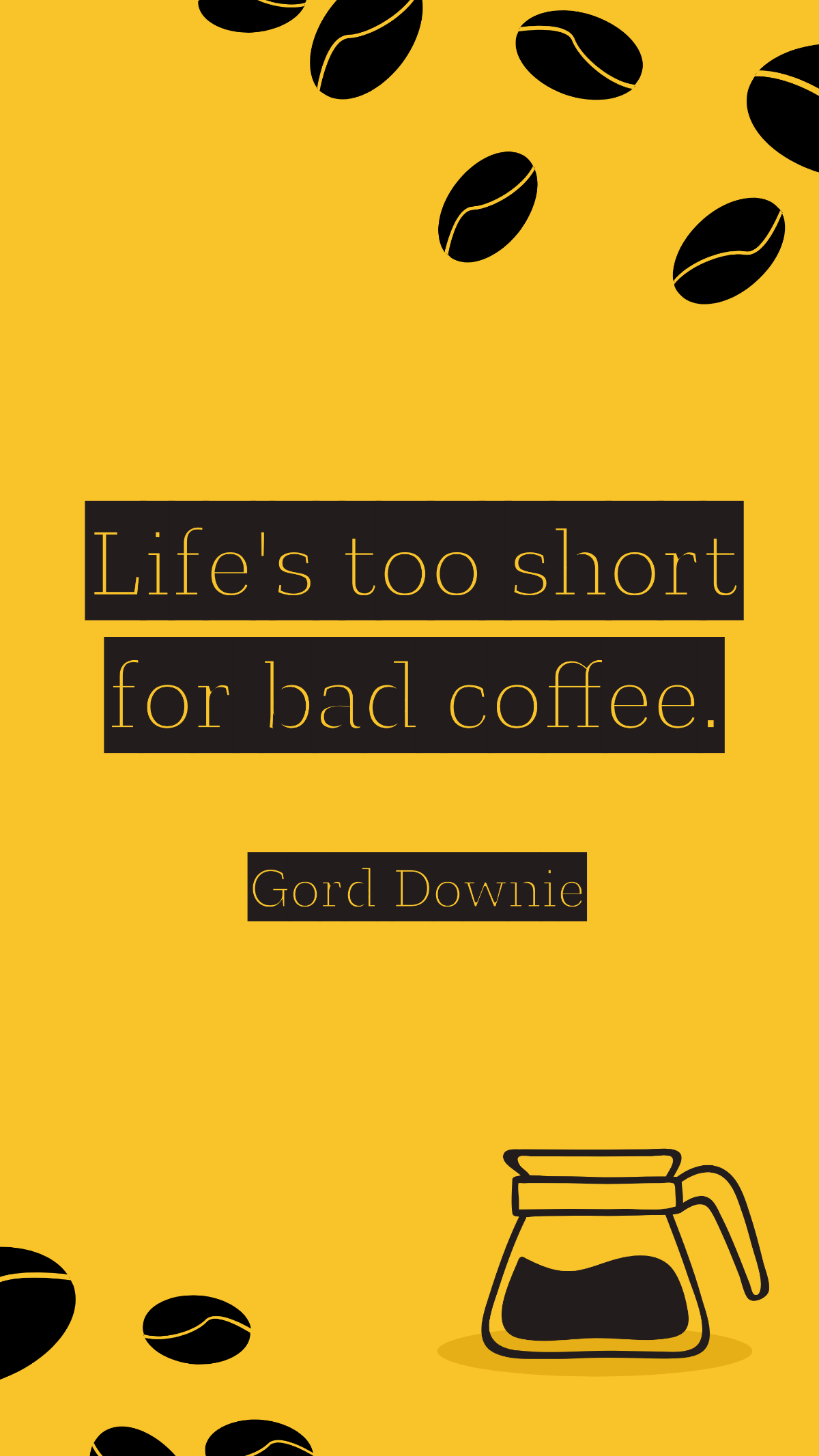 Gord Downie - Life's too short for bad coffee.