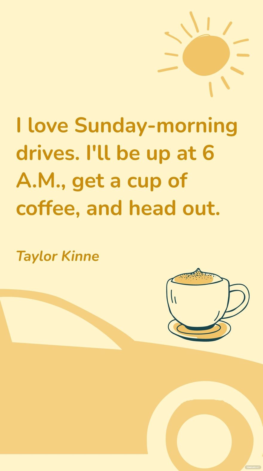 Taylor Kinne - I love Sunday-morning drives. I'll be up at 6 A.M., get a cup of coffee, and head out.