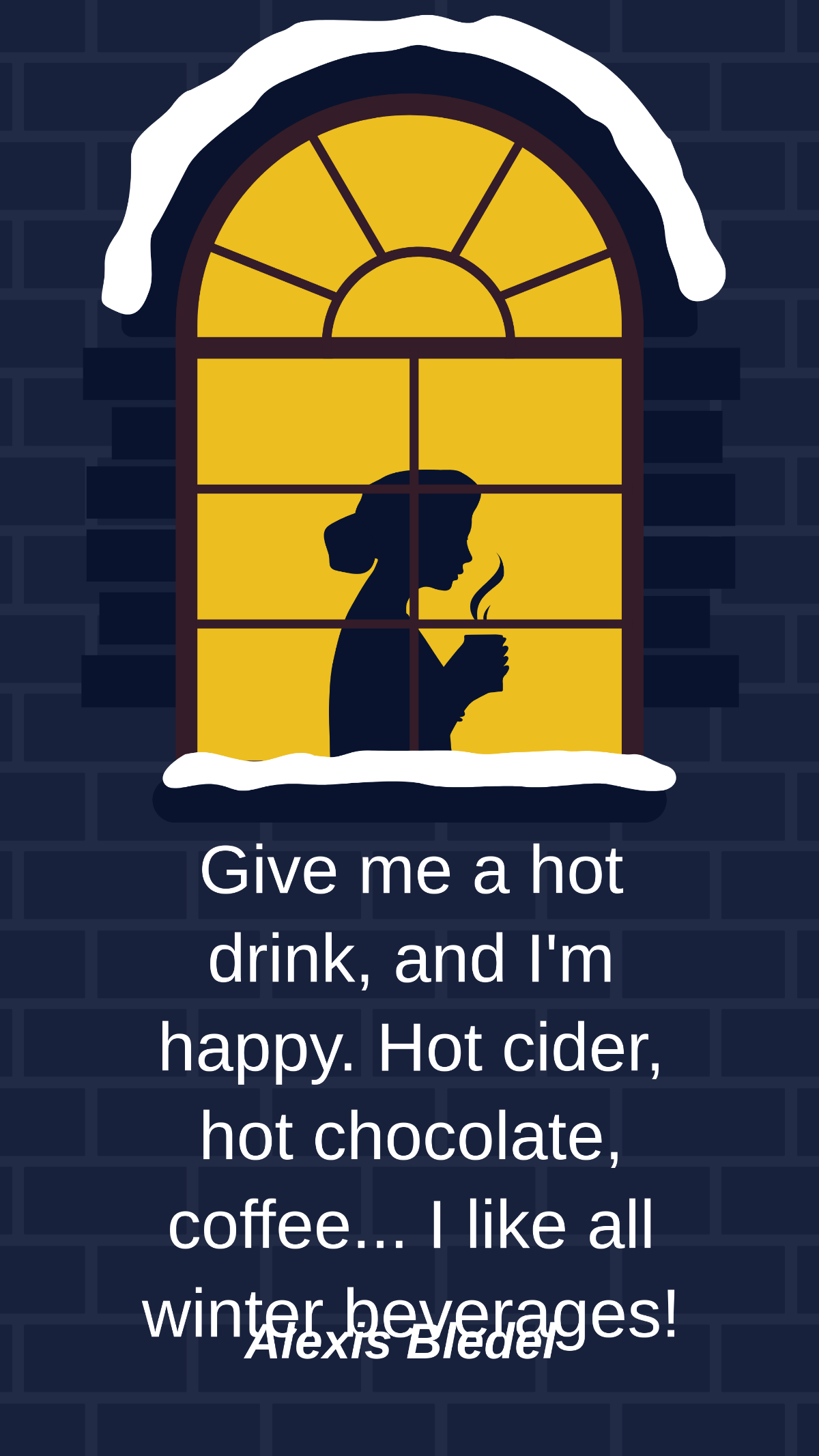 Alexis Bledel - Give me a hot drink, and I'm happy. Hot cider, hot chocolate, coffee... I like all winter beverages! Template