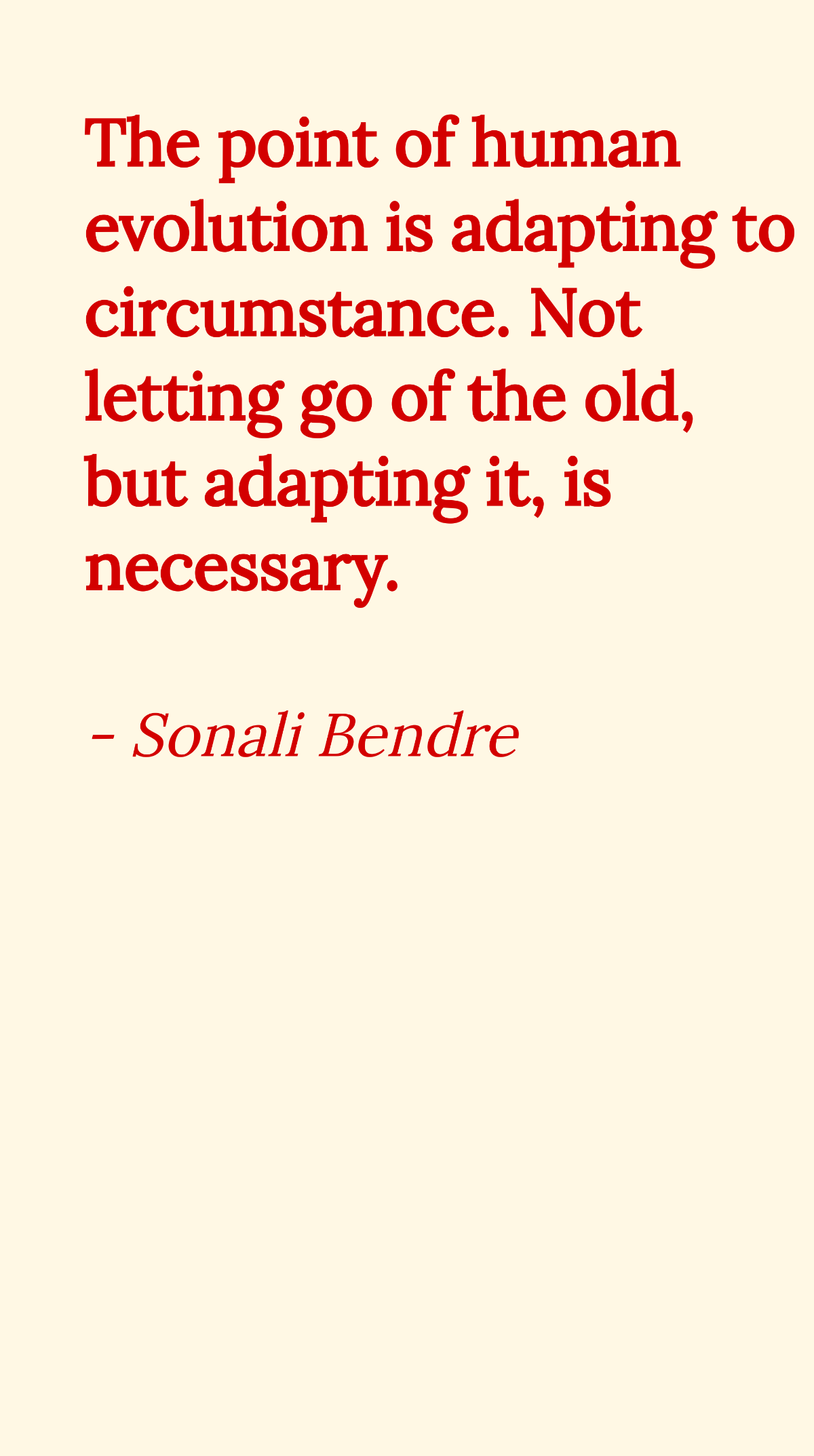 Sonali Bendre - The point of human evolution is adapting to circumstance. Not letting go of the old, but adapting it, is necessary. Template