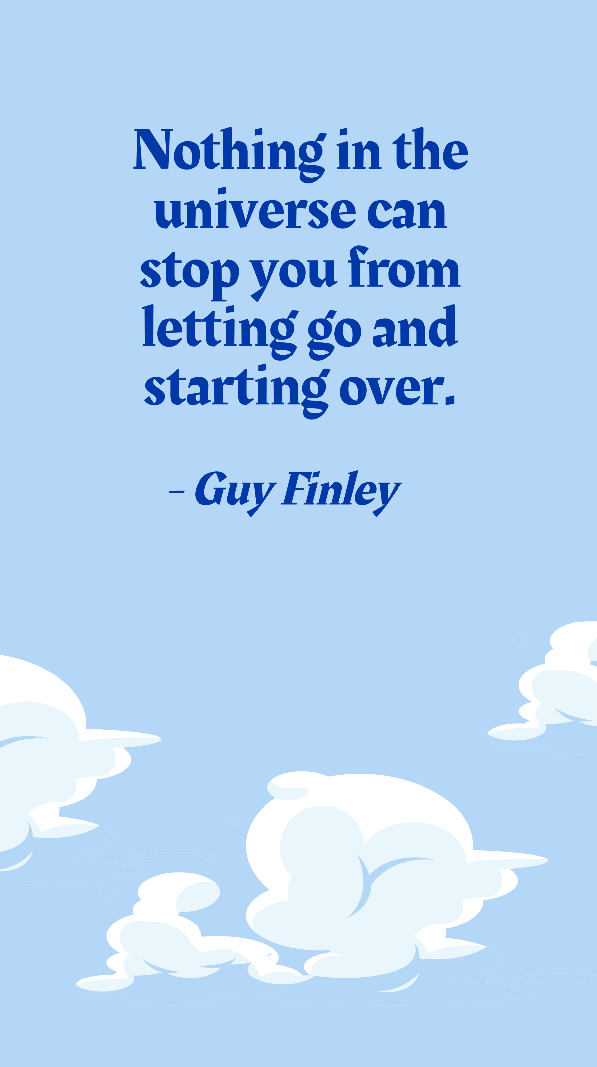 Guy Finley - Nothing in the universe can stop you from letting go and starting over. Template