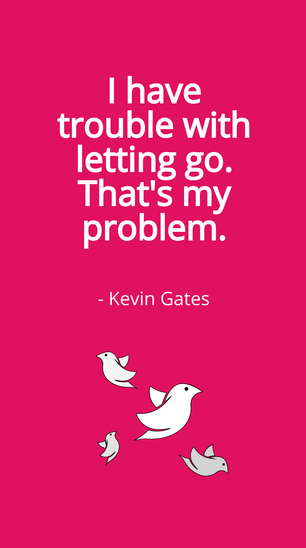 Kevin Gates - I have trouble with letting go. That's my problem. Template