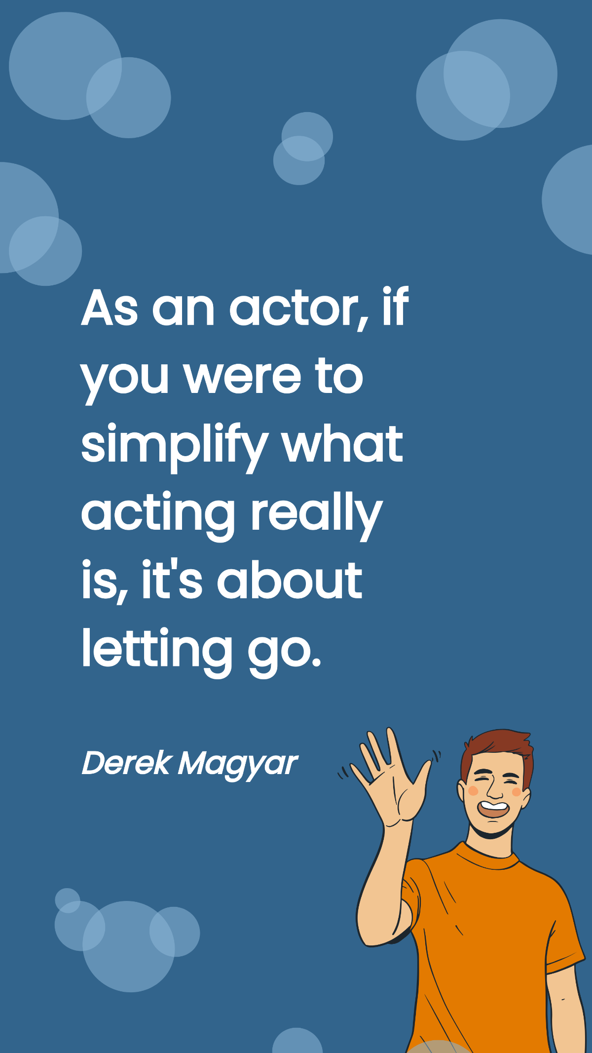 Derek Magyar - As an actor, if you were to simplify what acting really is, it's about letting go.