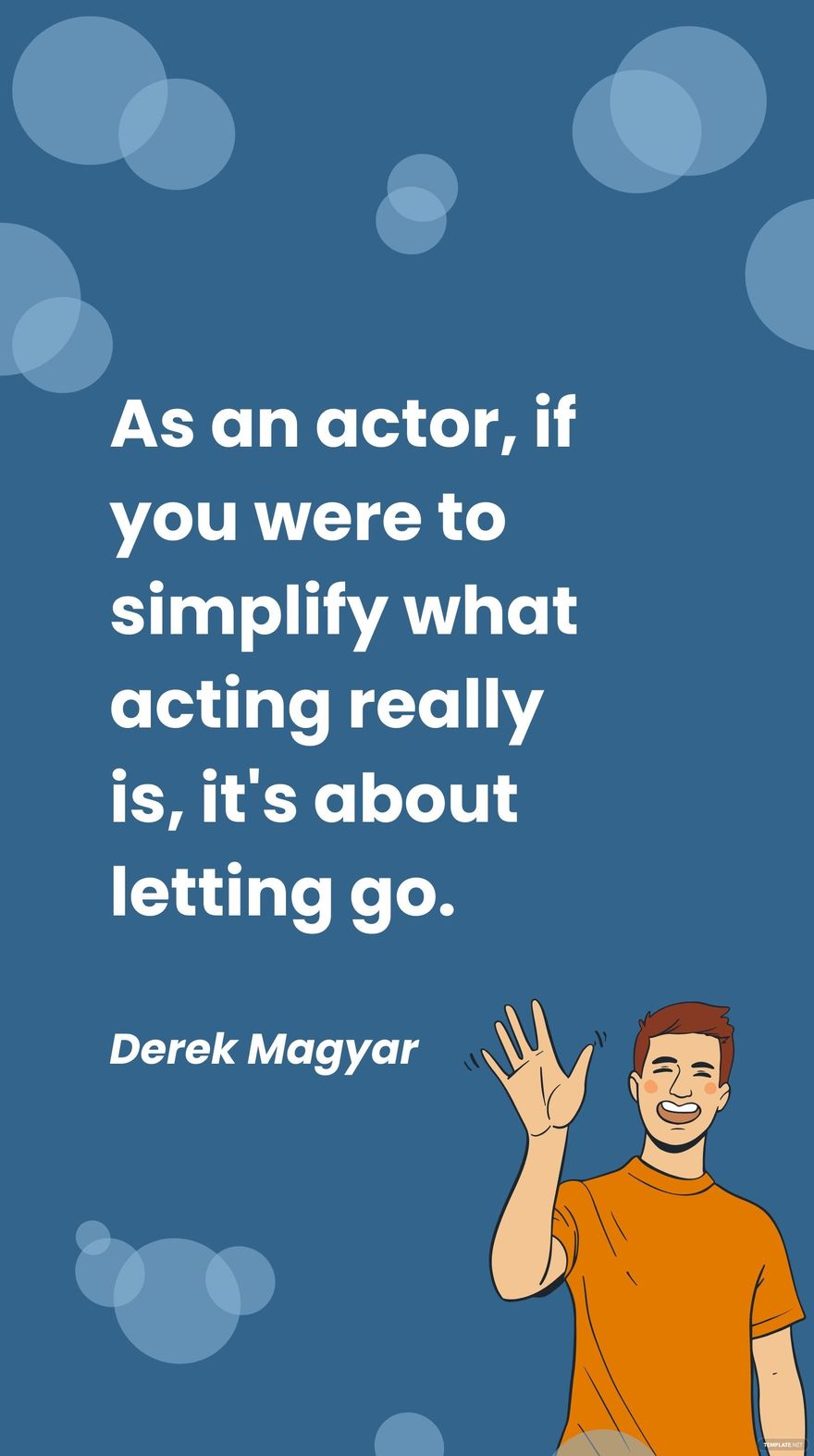 Derek Magyar - As an actor, if you were to simplify what acting really is, it's about letting go.