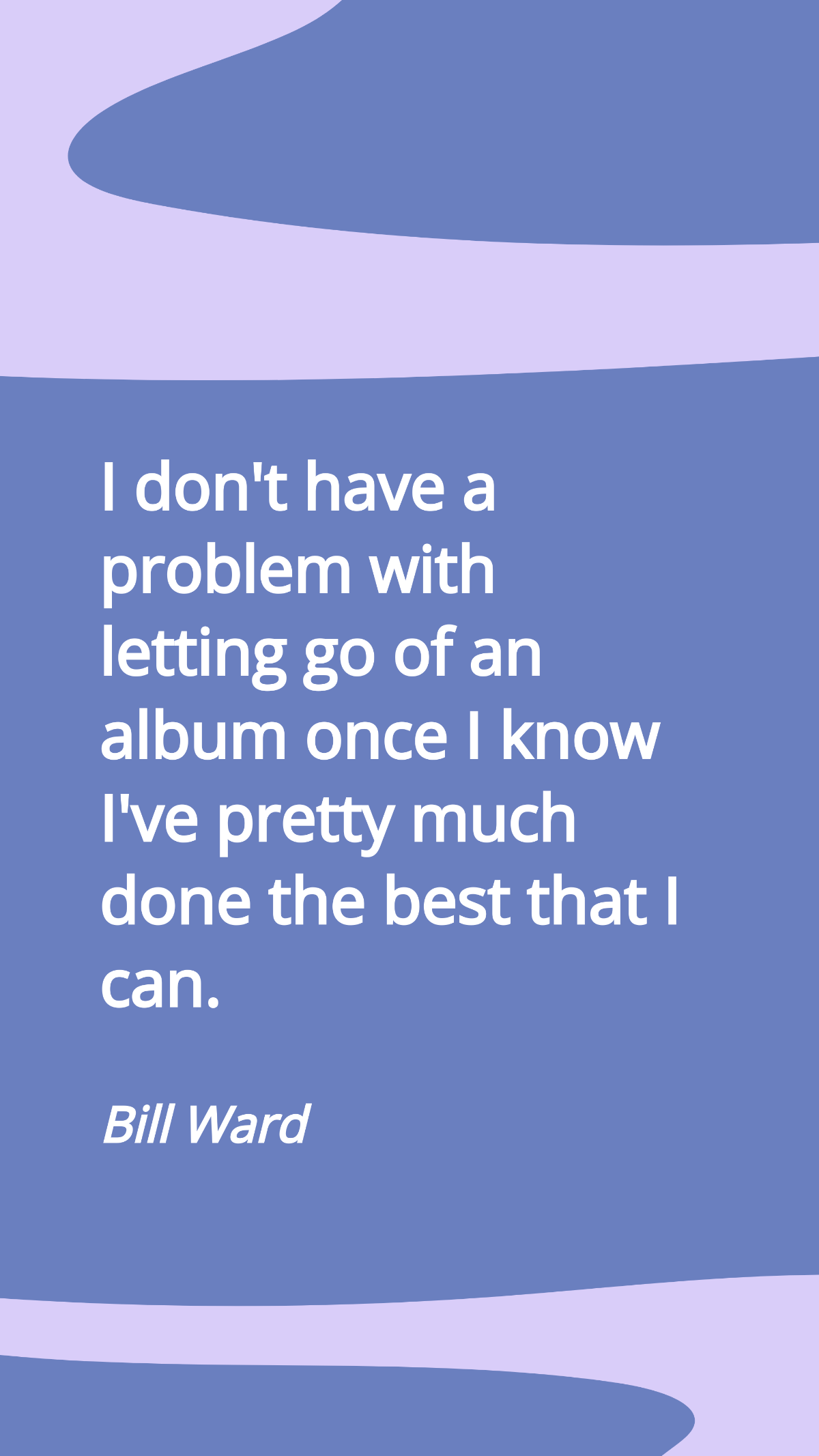 Bill Ward - I don't have a problem with letting go of an album once I know I've pretty much done the best that I can.