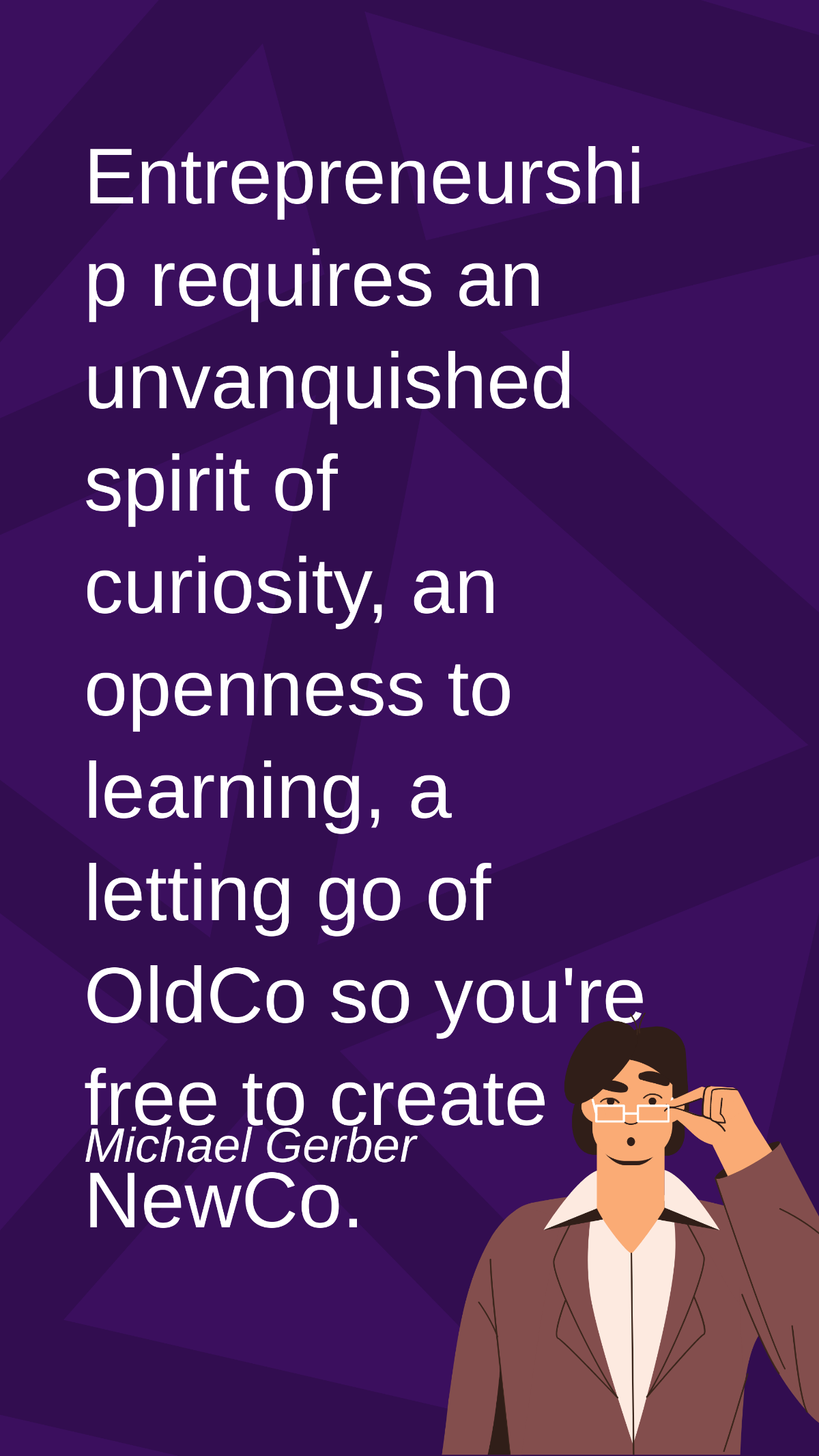 Michael Gerber - Entrepreneurship requires an unvanquished spirit of curiosity, an openness to learning, a letting go of OldCo so you're to create NewCo.