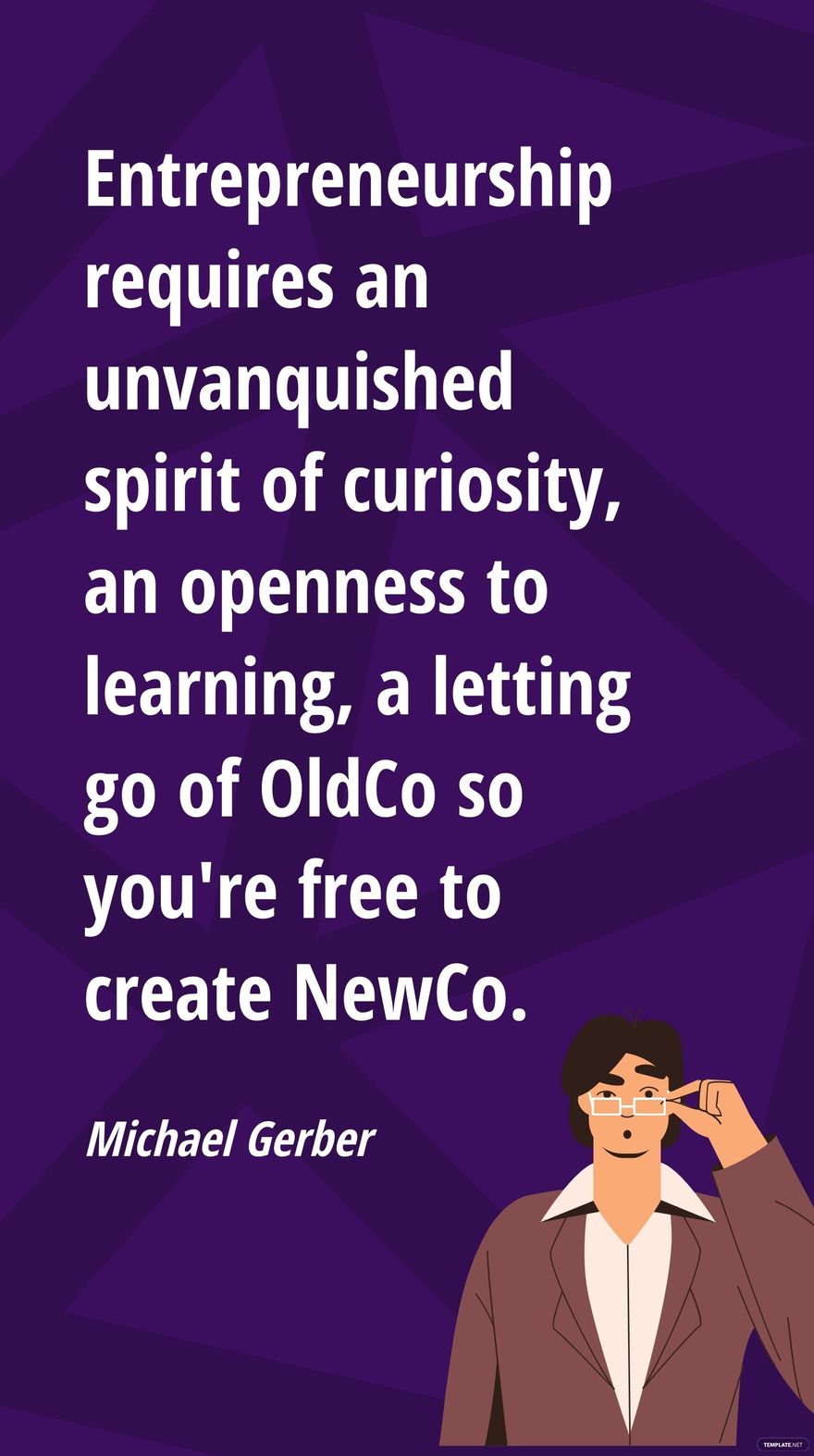Free Michael Gerber - Entrepreneurship requires an unvanquished spirit of curiosity, an openness to learning, a letting go of OldCo so you're to create NewCo. in JPG