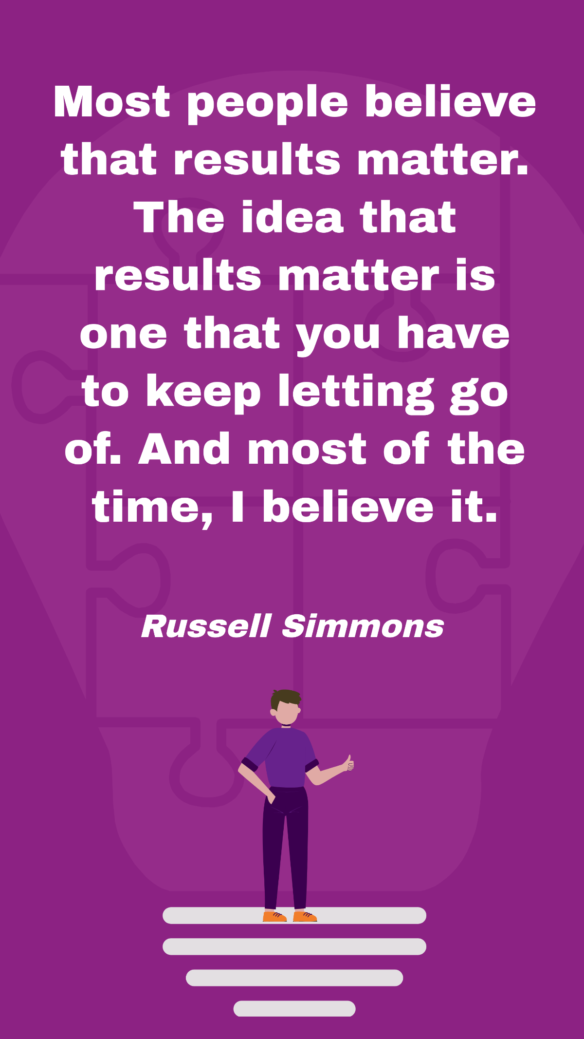 Free Russell Simmons - Most people believe that results matter. The idea that results matter is one that you have to keep letting go of. And most of the time, I believe it. Template