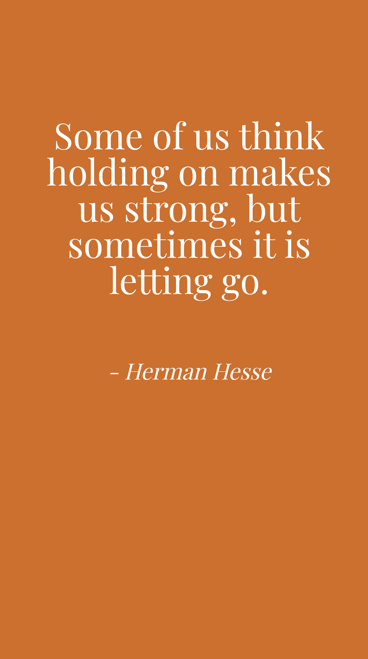Herman Hesse - Some of us think holding on makes us strong, but sometimes it is letting go. Template
