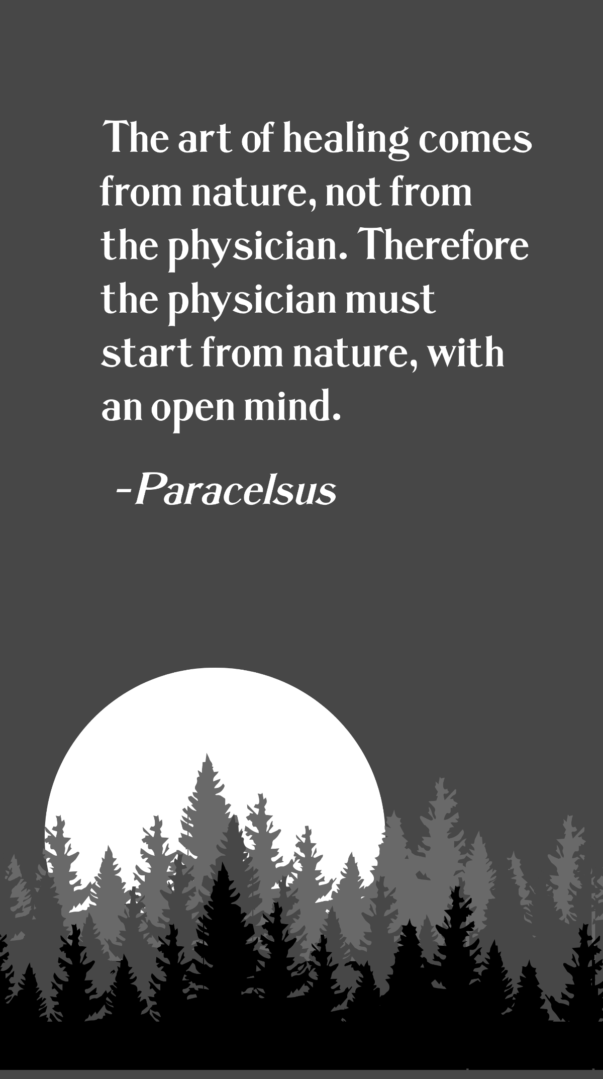 Paracelsus - The art of healing comes from nature, not from the physician. Therefore the physician must start from nature, with an open mind.