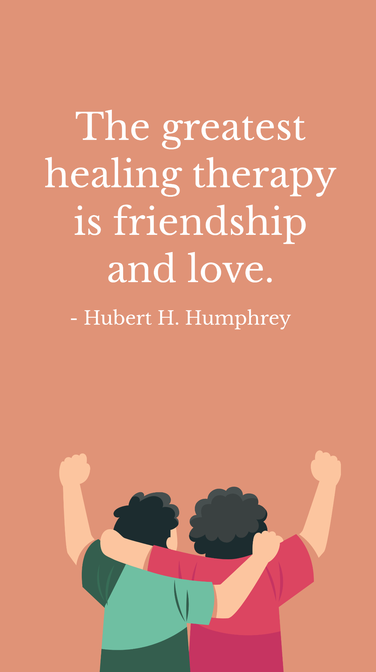 Hubert H. Humphrey - The greatest healing therapy is friendship and love. Template
