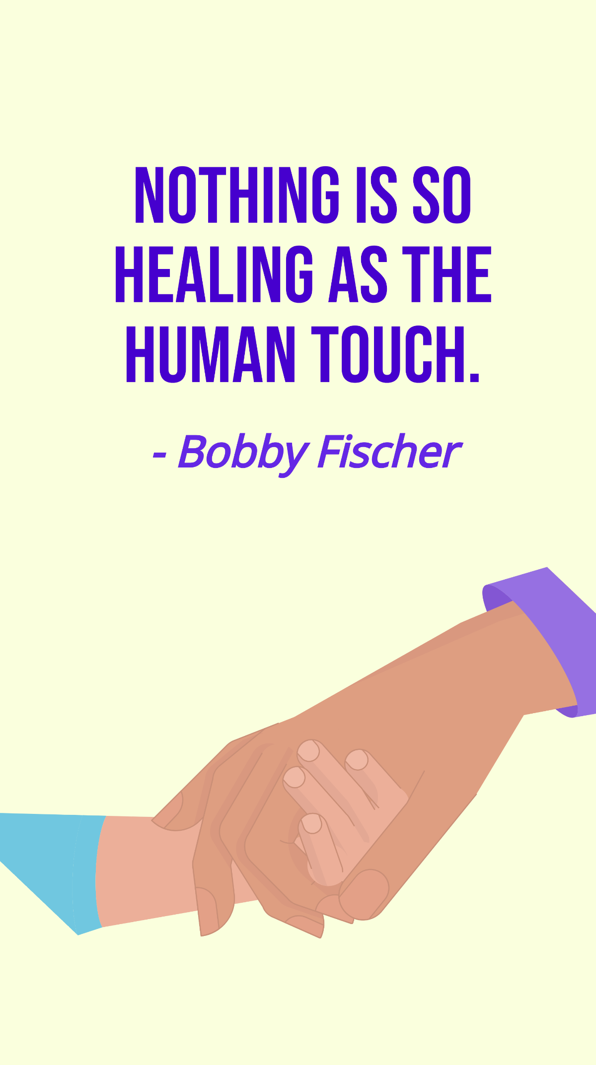 Bobby Fischer - Nothing is so healing as the human touch.