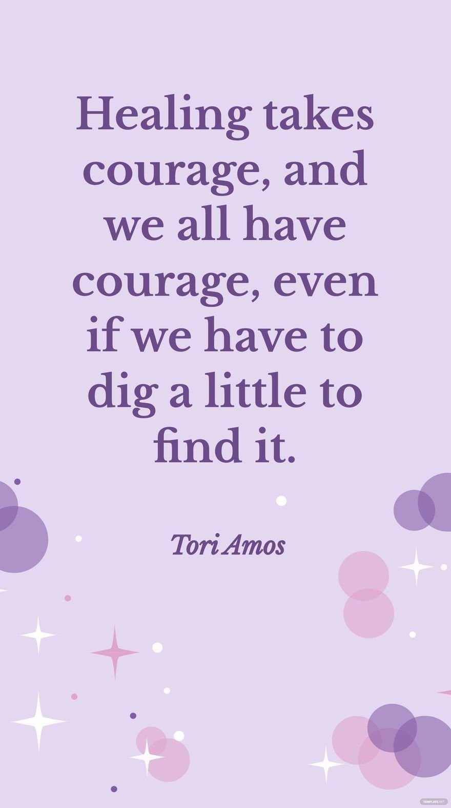 Tori Amos - Healing takes courage, and we all have courage, even if we have to dig a little to find it.