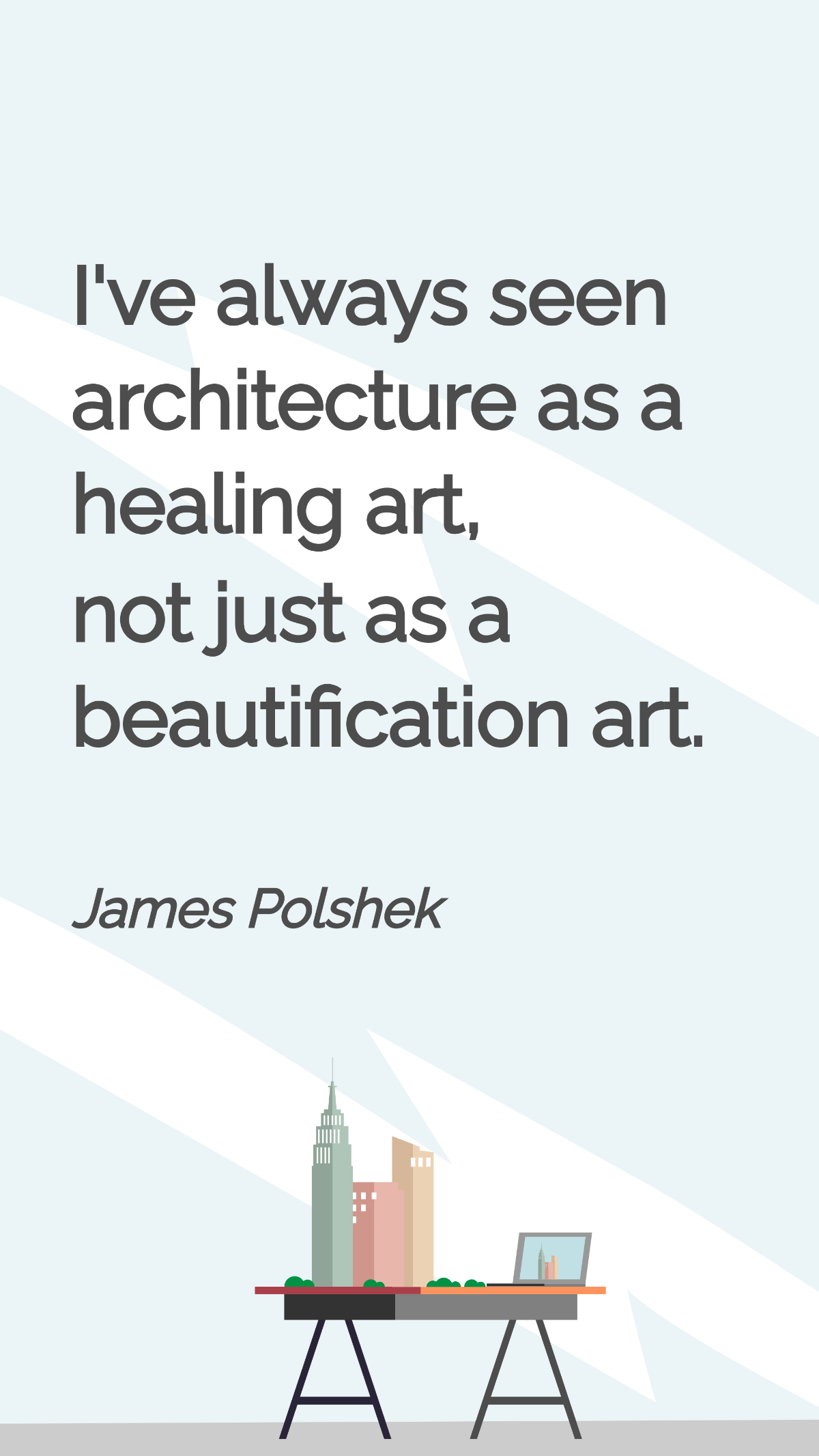 James Polshek - I've always seen architecture as a healing art, not just as a beautification art. Template