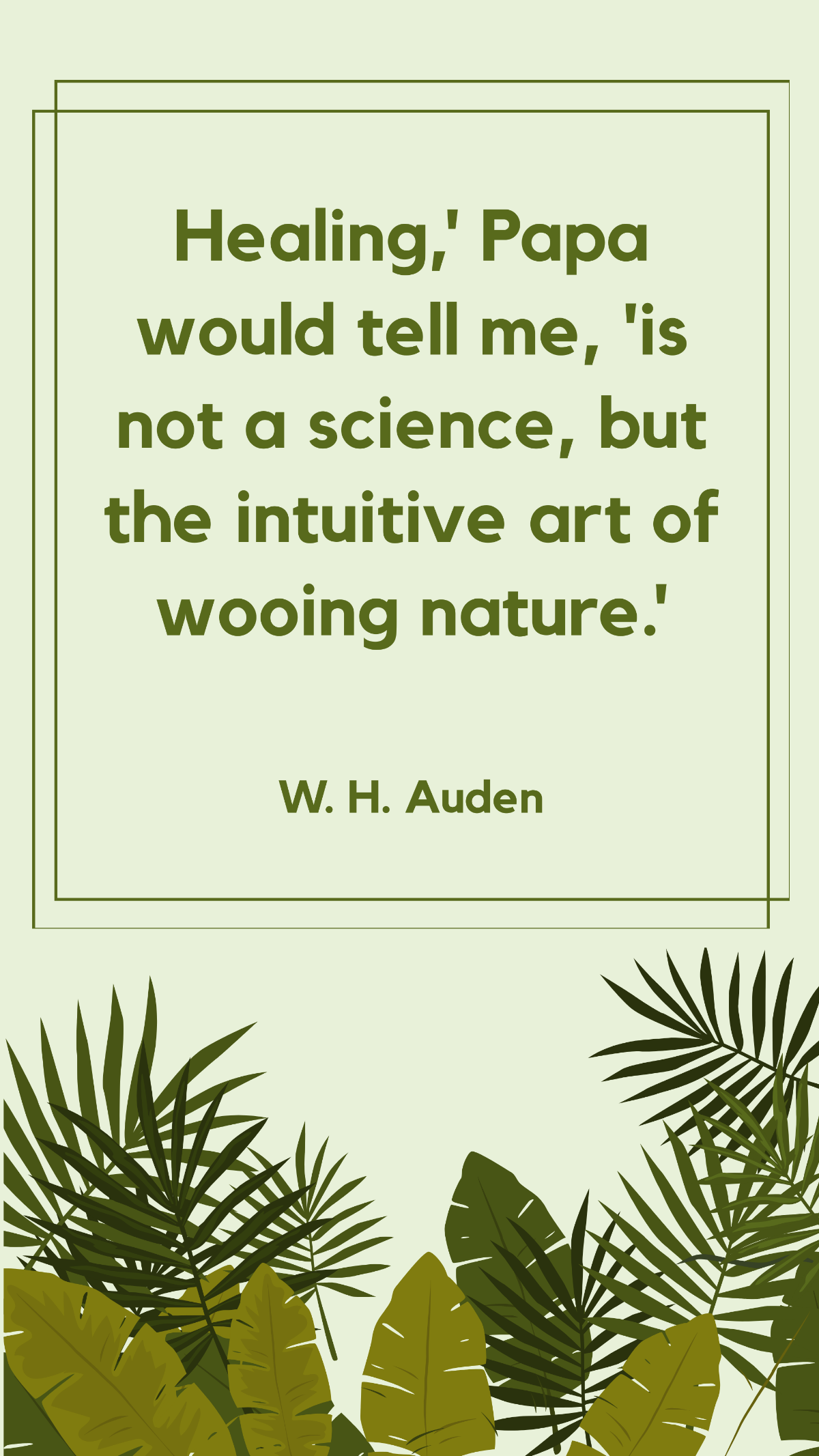 W. H. Auden - Healing,' Papa would tell me, 'is not a science, but the intuitive art of wooing nature.'
