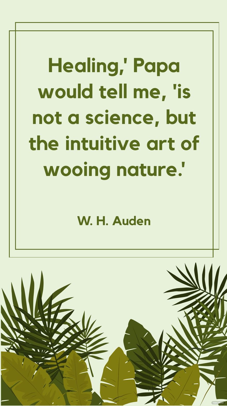 W. H. Auden - Healing,' Papa would tell me, 'is not a science, but the intuitive art of wooing nature.' in JPG