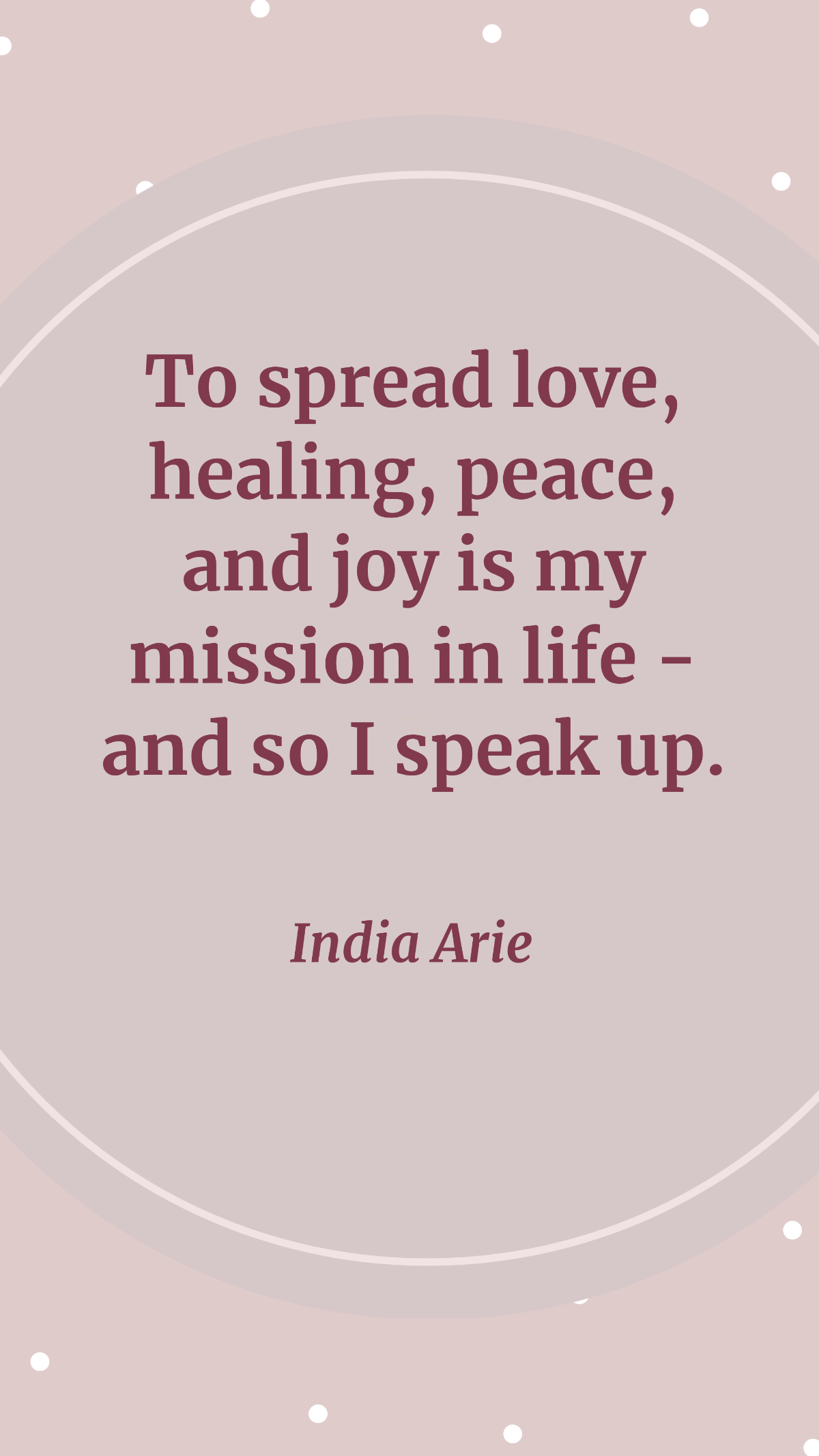 India Arie - To spread love, healing, peace, and joy is my mission in life - and so I speak up. Template