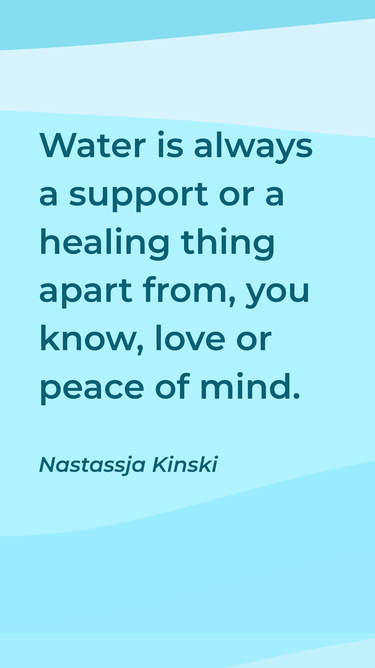 Nastassja Kinski - Water is always a support or a healing thing apart from, you know, love or peace of mind. Template
