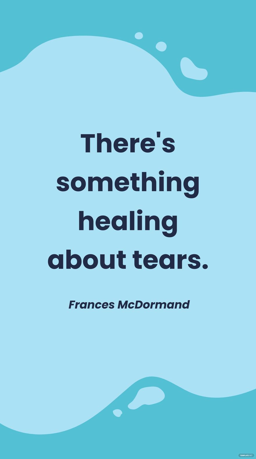 Frances McDormand -There's something healing about tears.